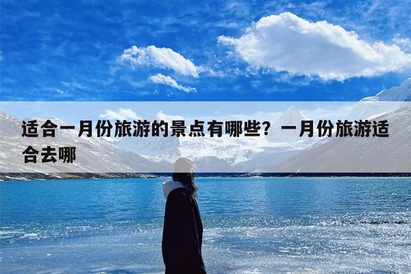 适合一月份旅游的景点有哪些？一月份旅游适合去哪