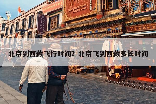 北京到西藏飞行时间？北京飞到西藏多长时间