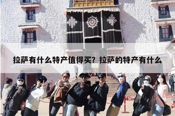 拉萨有什么特产值得买？拉萨的特产有什么