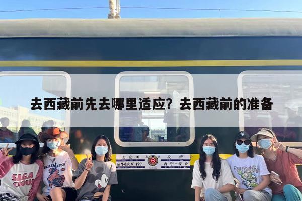 去西藏前先去哪里适应?去西藏前的准备 去西藏前先去哪里适应?去西藏前的准备