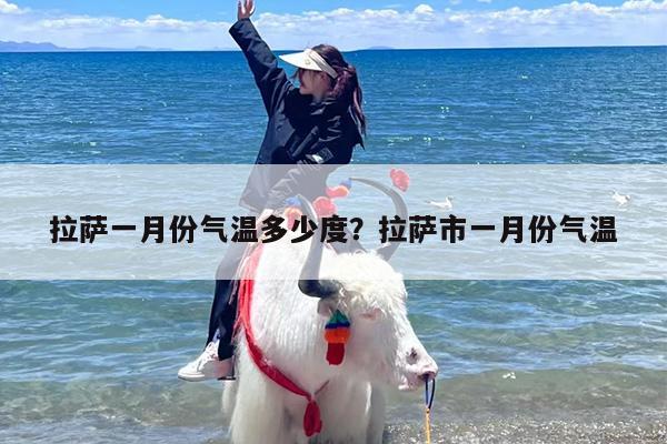 拉萨一月份气温多少度？拉萨市一月份气温