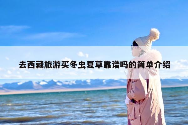 去西藏旅游买冬虫夏草靠谱吗的简单介绍