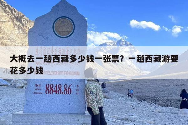 大概去一趟西藏多少钱一张票？一趟西藏游要花多少钱