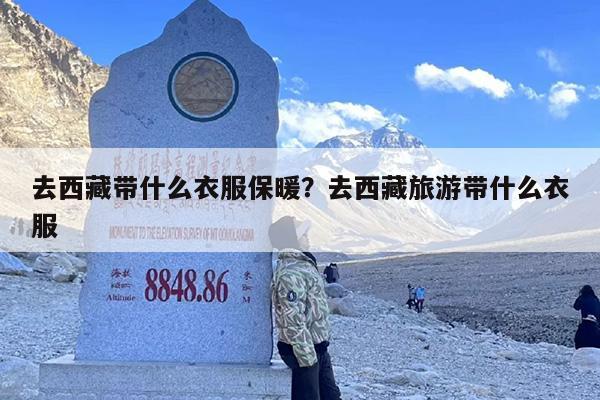 去西藏带什么衣服保暖？去西藏旅游带什么衣服