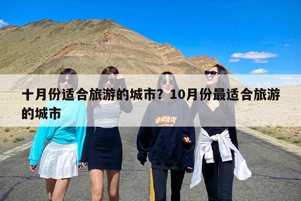 十月份适合旅游的城市？10月份最适合旅游的城市