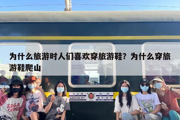 为什么旅游时人们喜欢穿旅游鞋？为什么穿旅游鞋爬山