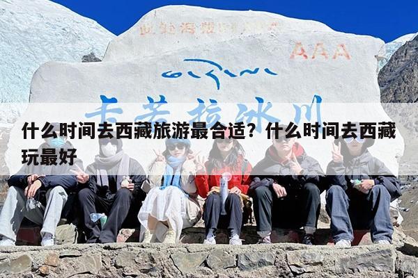 什么时间去西藏旅游最合适？什么时间去西藏玩最好