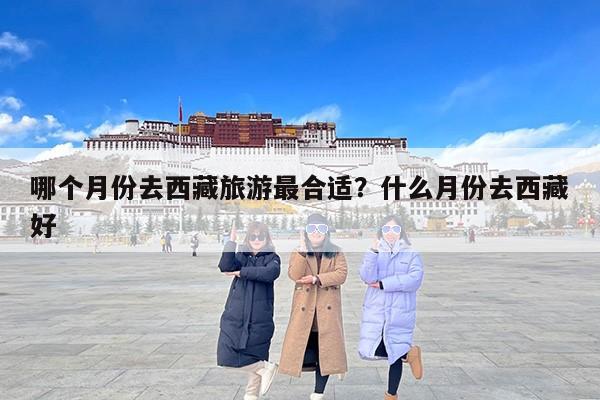哪个月份去西藏旅游最合适？什么月份去西藏好