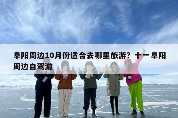 阜阳周边10月份适合去哪里旅游？十一阜阳周边自驾游