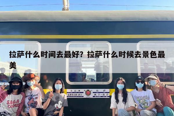 拉萨什么时间去最好？拉萨什么时候去景色最美