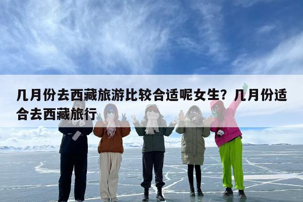 几月份去西藏旅游比较合适呢女生？几月份适合去西藏旅行