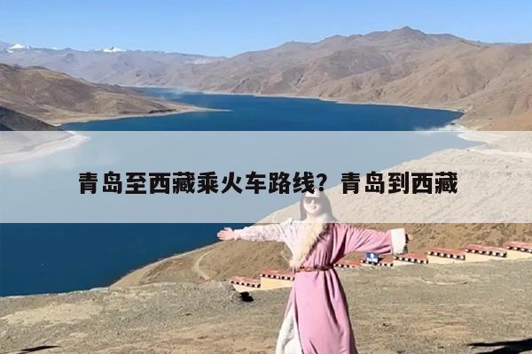 青岛至西藏乘火车路线？青岛到西藏