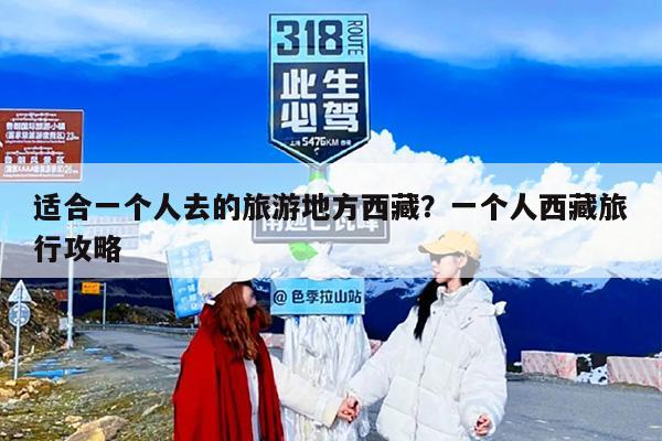 适合一个人去的旅游地方西藏？一个人西藏旅行攻略