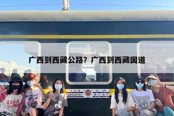 广西到西藏公路？广西到西藏国道