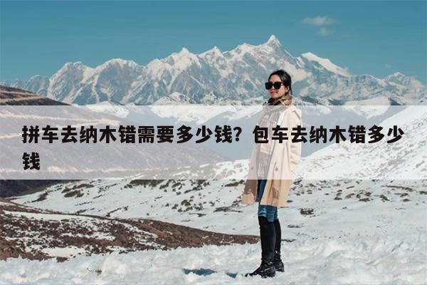 拼车去纳木错需要多少钱？包车去纳木错多少钱