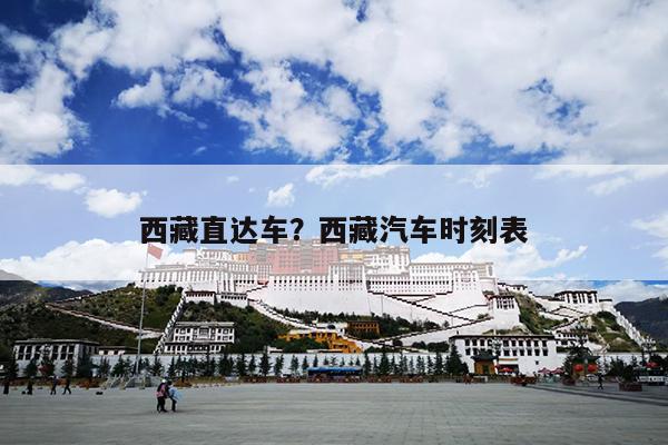 西藏直达车？西藏汽车时刻表