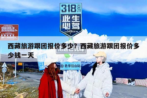 西藏旅游跟团报价多少？西藏旅游跟团报价多少钱一天