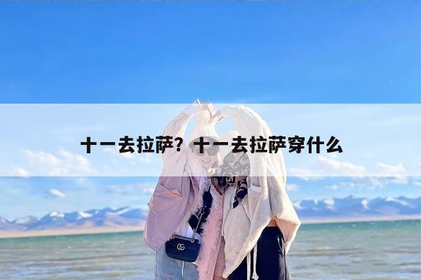 十一去拉萨？十一去拉萨穿什么