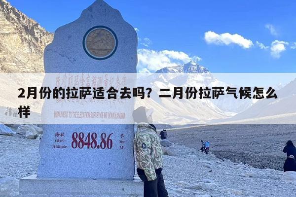2月份的拉萨适合去吗？二月份拉萨气候怎么样