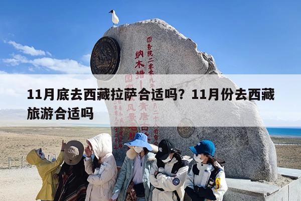 11月底去西藏拉萨合适吗？11月份去西藏旅游合适吗