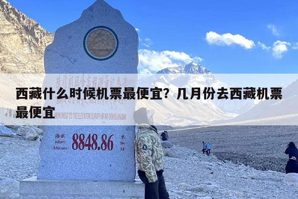 西藏什么时候机票最便宜？几月份去西藏机票最便宜
