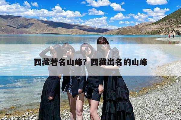 西藏著名山峰？西藏出名的山峰