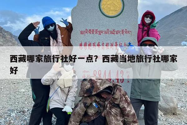 西藏哪家旅行社好一点？西藏当地旅行社哪家好