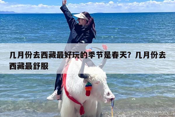 几月份去西藏最好玩的季节是春天？几月份去西藏最舒服