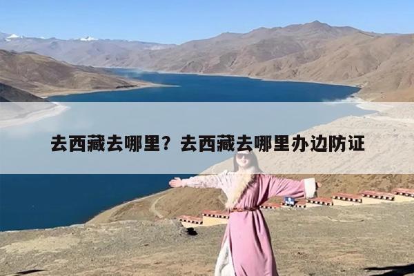 去西藏去哪里？去西藏去哪里办边防证
