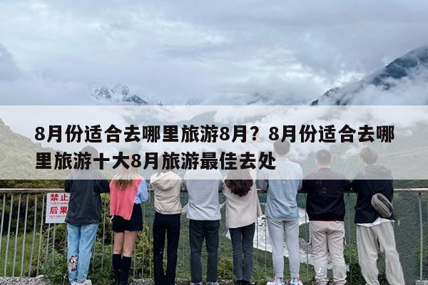 8月份适合去哪里旅游8月？8月份适合去哪里旅游十大8月旅游最佳去处