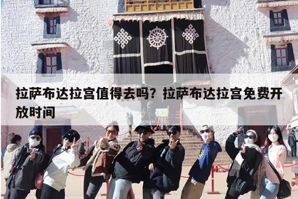 拉萨布达拉宫值得去吗？拉萨布达拉宫免费开放时间