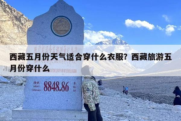 西藏五月份天气适合穿什么衣服？西藏旅游五月份穿什么