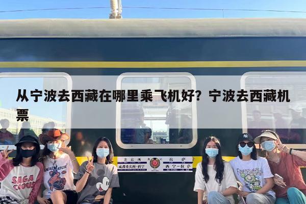 从宁波去西藏在哪里乘飞机好？宁波去西藏机票