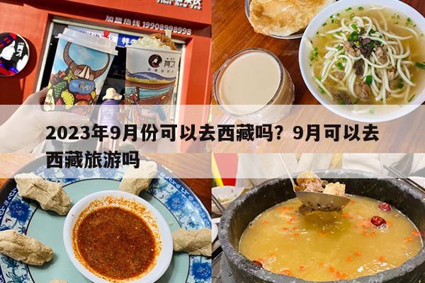 2023年9月份可以去西藏吗？9月可以去西藏旅游吗