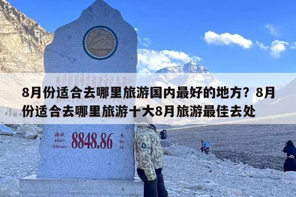 8月份适合去哪里旅游国内最好的地方？8月份适合去哪里旅游十大8月旅游最佳去处