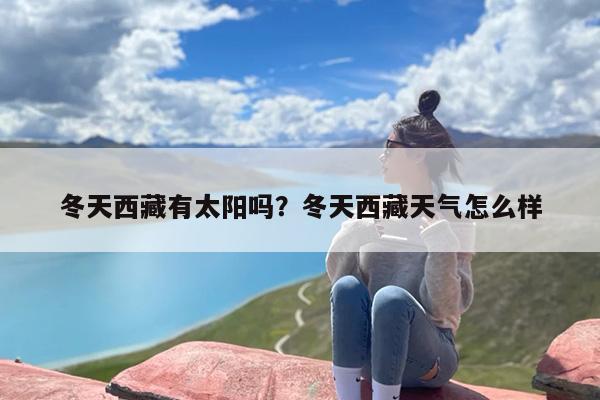 冬天西藏有太阳吗？冬天西藏天气怎么样