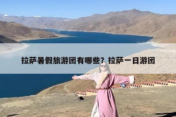 拉萨暑假旅游团有哪些？拉萨一日游团