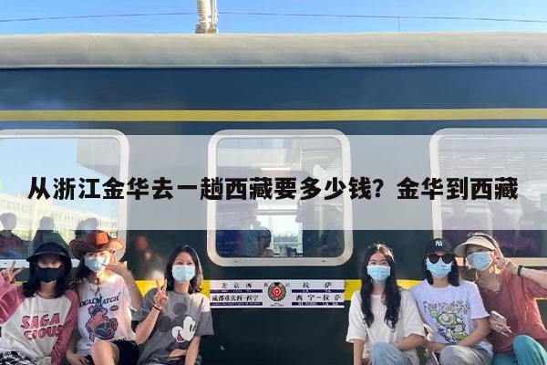 从浙江金华去一趟西藏要多少钱？金华到西藏