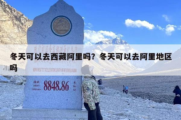 冬天可以去西藏阿里吗？冬天可以去阿里地区吗