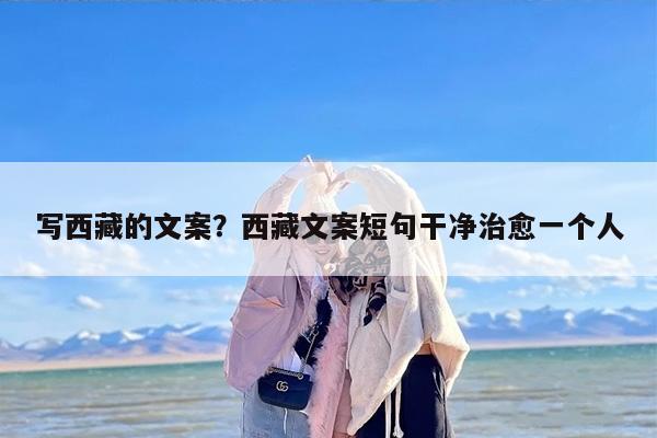 写西藏的文案？西藏文案短句干净治愈一个人