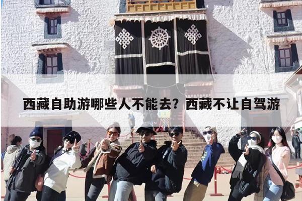 西藏自助游哪些人不能去？西藏不让自驾游