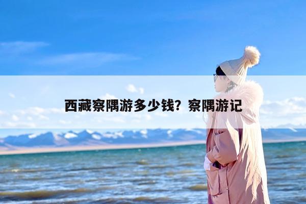 西藏察隅游多少钱？察隅游记