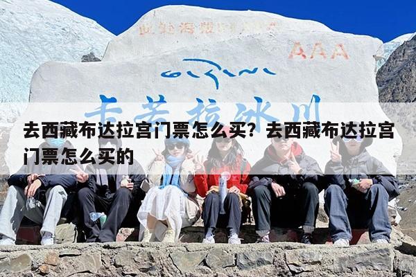 去西藏布达拉宫门票怎么买？去西藏布达拉宫门票怎么买的