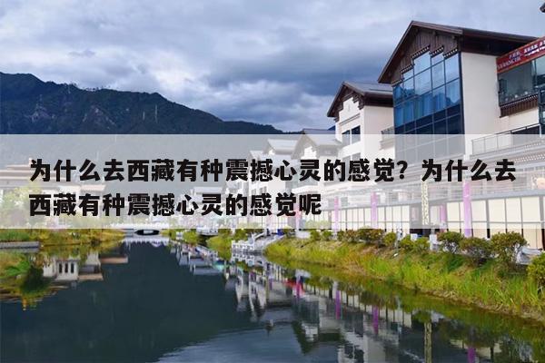 为什么去西藏有种震撼心灵的感觉？为什么去西藏有种震撼心灵的感觉呢