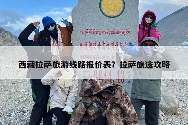 西藏拉萨旅游线路报价表？拉萨旅途攻略
