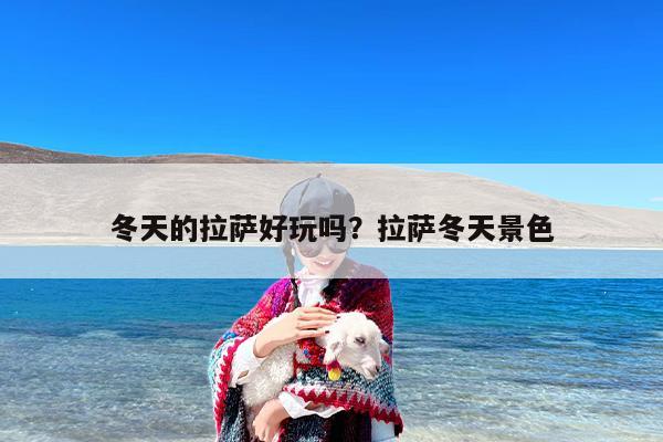 冬天的拉萨好玩吗？拉萨冬天景色