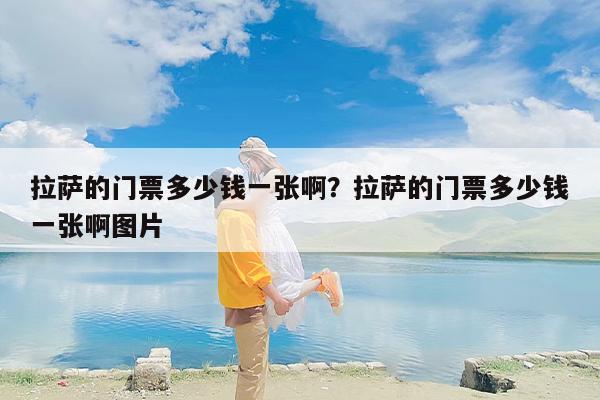 拉萨的门票多少钱一张啊？拉萨的门票多少钱一张啊图片
