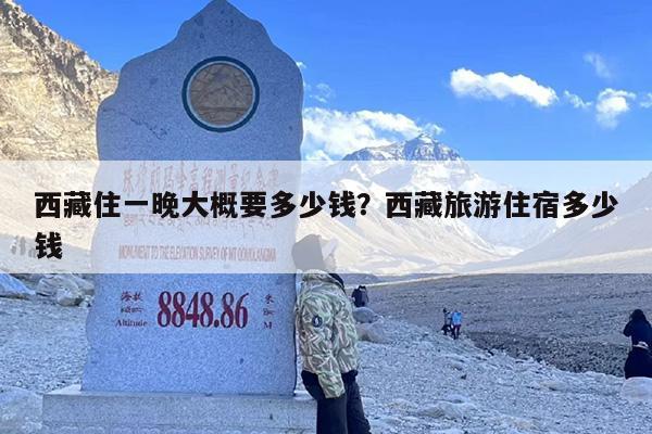 西藏住一晚大概要多少钱？西藏旅游住宿多少钱