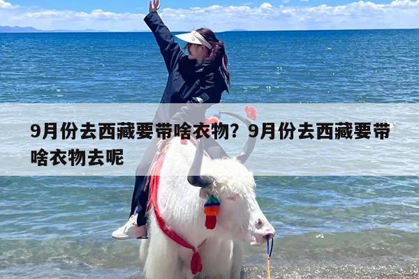 9月份去西藏要带啥衣物？9月份去西藏要带啥衣物去呢