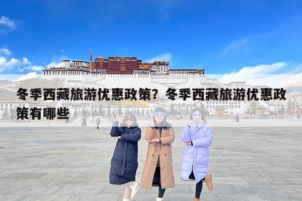 冬季西藏旅游优惠政策？冬季西藏旅游优惠政策有哪些